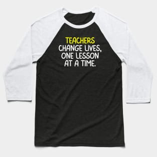 Teachers Quote Teachers Change Lives One Lesson At A Time Baseball T-Shirt